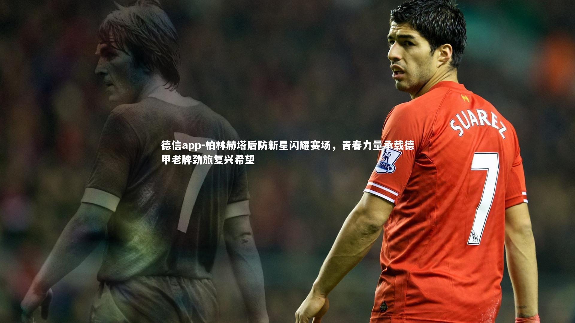 柏林赫塔后防新星闪耀赛场，青春力量承载德甲老牌劲旅复兴希望